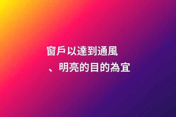 窗戶以達到通風、明亮的目的為宜